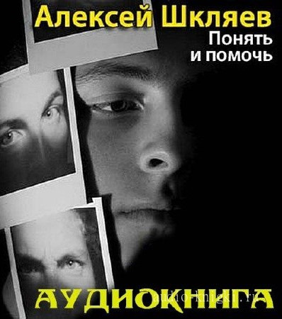 Слушайте бесплатные аудиокниги на русском языке | Audiobukva.com Шкляев Алексей - Понять и помочь