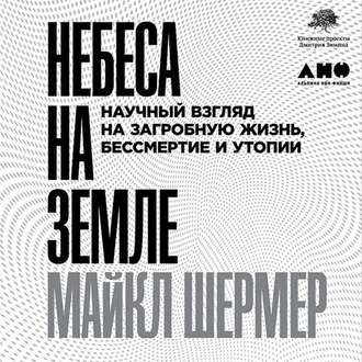 Слушайте бесплатные аудиокниги на русском языке | Audiobukva.com Шермер Майкл - Небеса на земле. Научный взгляд на загробную жизнь, бессмертие и утопии