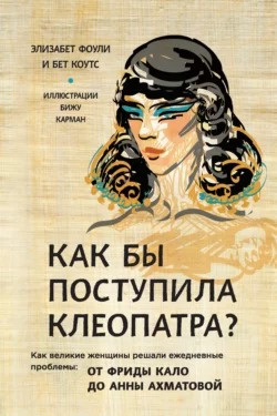 Слушайте бесплатные аудиокниги на русском языке | Audiobukva.com Фоули Элизабет, Коутс Бет - Как бы поступила Клеопатра Как великие женщины решали ежедневные проблемы: от Фриды Кало до Анны Ахматовой