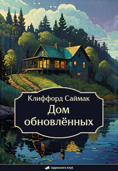 Слушайте бесплатные аудиокниги на русском языке | Audiobukva.com Саймак Клиффорд – Дом обновлённых